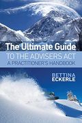 The Ultimate Guide to the Advisers Act: A Practitioner's Guide: Volume 1 (Practical Guide Series) (en Inglés)