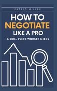 How to Negotiate Like a Pro: A Skill Every Worker Needs (en Inglés)