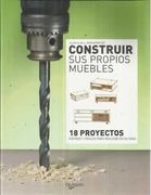 Construir sus Propios Muebles: 18 Proyectos Rápidos y Fáciles Para Realizar en su Casa