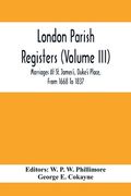 London Parish Registers (Volume III); Marriages At St. James'S, Duke'S Place, From 1668 To 1837 (en Inglés)