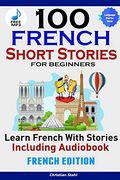 100 French Short Stories for Beginners Learn French With Stories Including Audiobookêfrench Edition Foreign Language Book 1 (en Inglés)