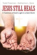 Jesus Still Heals: A Testimony of God's Light in a Dark World (en Inglés)