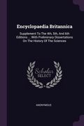 Encyclopaedia Britannica: Supplement To The 4th, 5th, And 6th Editions ... With Preliminary Dissertations On The History Of The Sciences (en Inglés)