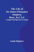 The Life of Sir James Fitzjames Stephen, Bart., K.C.S.I.: A Judge of the High Court of Justice (en Inglés)