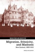 Migration, Ethnicity, and Madness: New Zealand, 1860-1910 (en Inglés)