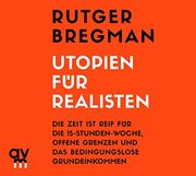 Utopien für Realisten: Die Zeit ist Reif für die 15-Stunden-Woche, Offene Grenzen und das Bedingungslose Grundeinkommen (en Alemán)