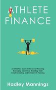Athlete Finance: An Athlete's Guide to Financial Planning, Managing Cash Flow, Avoiding Debt, Smart Investing, and Retirement Planning (en Inglés)