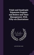 Triple and Quadruple Expansion Engines and Boilers and Their Management, With Fifty-six Illustrations (en Inglés)