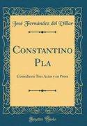 Constantino Pla: Comedia en Tres Actos y en Prosa (Classic Reprint)