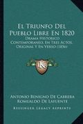 El Triunfo del Pueblo Libre en 1820: Drama Historico Contemporaneo, en Tres Actos, Original y en Verso (1856)