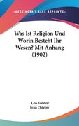 Was Ist Religion Und Worin Besteht Ihr Wesen? Mit Anhang (1902) (en Alemán)