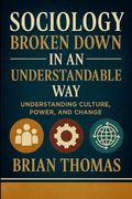 Sociology Broken Down in an Understandable Way: Understanding Culture, Power, and Change (en Inglés)