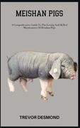 Meishan Pigs: A Comprehensive Guide To The Loving And Skilled Maintenance Of Meishan Pigs (en Inglés)