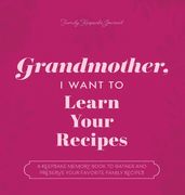 Grandmother, I Want to Learn Your Recipes: A Keepsake Memory Book to Gather and Preserve Your Favorite Family Recipes (en Inglés)
