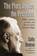 The Plots Against the President: Fdr, a Nation in Crisis, and the Rise of the American Right (en Inglés)