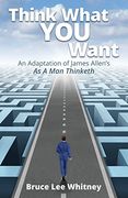 Think What you Want: An Adaptation of James Allen's as a man Thinketh (Champion Change Ability) (en Inglés)