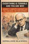 Everything Is Terrible and You Are Why. Adorno's Complete Contempt for You, Your Music, and Your Happiness