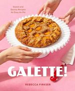 Galette!  Sweet and Savory Recipes as Easy as pie