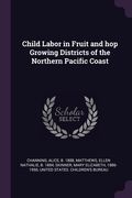 Child Labor in Fruit and hop Growing Districts of the Northern Pacific Coast (en Inglés)