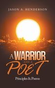 A Warrior and a Poet: Principles & Poems (en Inglés)