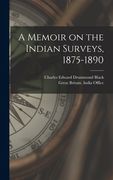 A Memoir on the Indian Surveys, 1875-1890 (en Inglés)