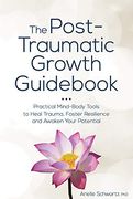 The Post-Traumatic Growth Guid: Practical Mind-Body Tools to Heal Trauma, Foster Resilience and Awaken Your Potential (en Anglais)