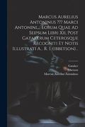 Marcus Aurelius Antoninus Marci Antonini,. Eorum Quae ad Seipsum Libri Xii, Post Gatakerum Ceterosque Recogniti et Notis Illustrati A. R. I. (en Greek)