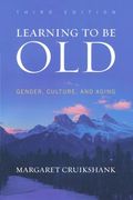 Learning to be Old: Gender, Culture, and Aging, Third Edition