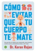 Como Evitar que tu Cuerpo te Mate: Una Guía Libre de Tabúes Para Comprender Cómo Funciona Nuestro Cuerpo, Preocuparnos Menos y Vivir Mejor.