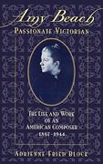Amy Beach, Passionate Victorian: The Life and Work of an American Composer, 1867-1944 