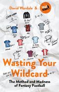 Wasting Your Wildcard: The Method and Madness of Fantasy Football (en Inglés)