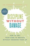 Discipline Without Damage: How to get Your Kids to Behave Without Messing Them up (en Inglés)
