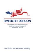 American Dragon: Winning the Global Manufacturing war Using the Universal Principles of Fewer, Faster, and Finer (en Inglés)