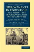 Improvements in Education, as it Respects the Industrious Classes of the Community: With a Brief Sketch of the Life of Joseph Lancaster (Cambridge Library Collection - Education) (en Inglés)