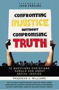Confronting Injustice Without Compromising Truth: 12 Questions Christians Should ask About Social Justice (en Inglés)