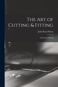 The Art of Cutting & Fitting: a Practical Manual (en Inglés)
