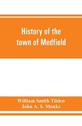 History of the Town of Medfield; Massachusetts. 1650-1886; With Genealogies of Families That Held Real Estate or Made any Considerable Stay in the Town During the First two Centuries