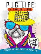 Pug Life A Thug Life Coloring Book for Adults: Stress-relief Coloring Book For Grown-ups, Men, Women 
