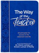The Way of the Teacher. 40 Principles for Success in the Classroom and Life