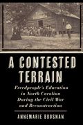 A Contested Terrain: Freedpeople's Education in North Carolina During the Civil War and Reconstruction (en Inglés)