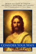 consider your ways: develop and grow in christ by the power of god's word and through the consideration of your ways