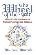 The Wheel of the Year: A Beginner'S Guide to Celebrating the Traditional Pagan Festivals of the Seasons (en Inglés)