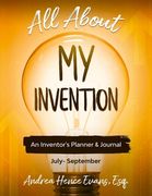 All About My Invention: An Inventors Planner & Journal July - September (en Inglés)