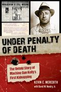 Under Penalty of Death: The Untold Story of Machine Gun Kelly's First Kidnapping (en Inglés)