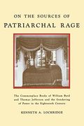 On the Sources of Patriarchal Rage: The Commonplace Books of William Byrd and Thomas Jefferson and the Gendering of Power in the Eighteenth Century: Century (The History of Emotion Series) (en Inglés)
