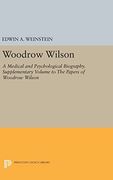 Woodrow Wilson: A Medical and Psychological Biography. Supplementary Volume to the Papers of Woodrow Wilson (Princeton Legacy Library) (en Inglés)