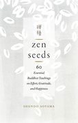 Zen Seeds: 60 Essential Buddhist Teachings on Effort, Gratitude, and Happiness (en Inglés)