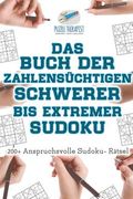 Das Buch der Zahlensüchtigen Schwerer bis Extremer Sudoku 200+ Anspruchsvolle Sudoku- Rätsel (en Alemán)