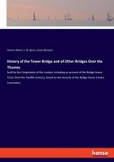 History of the Tower Bridge and of Other Bridges Over the Thames: built by the Corporation of the London; including an account of the Bridge House Tru (en Inglés)