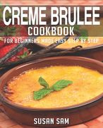 Creme Brulee Cookbook: Book 3, for Beginners Made Easy Step by Step (en Inglés)